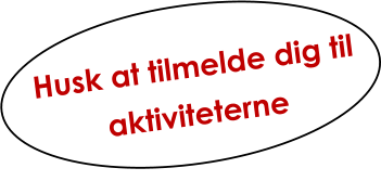 Husk at tilmelde dig til aktiviteterne